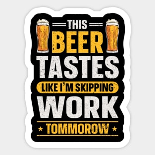 This beer tastes like im skipping Work tommorow Sticker